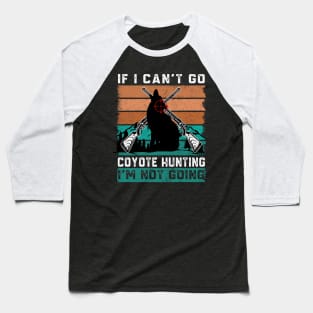 If i can't go coyote hunting i'm not going Baseball T-Shirt